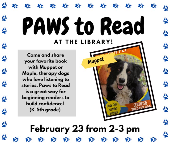 A flyer for "PAWS to Read at the Library" with a photo of a therapy dog named Muppet, inviting kids to read with dogs. Event date: February 23.