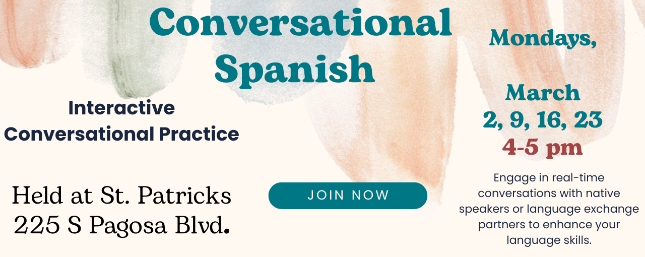 Join the Interactive Conversational Spanish practice on Mondays in March, 4-5 pm at St. Patrick's, 225 S Pagosa Blvd.