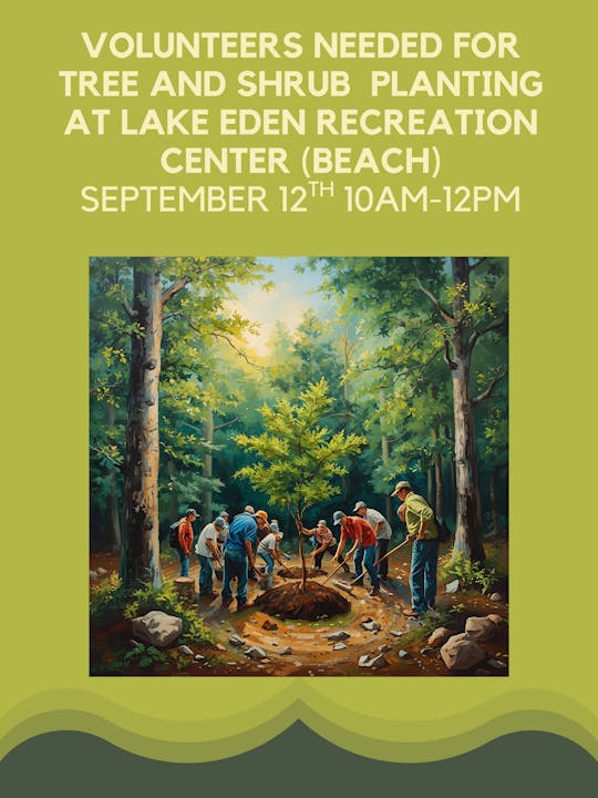 Volunteers needed for tree planting at Lake Eden Recreation Center on September 12th, 10 AM-12 PM.