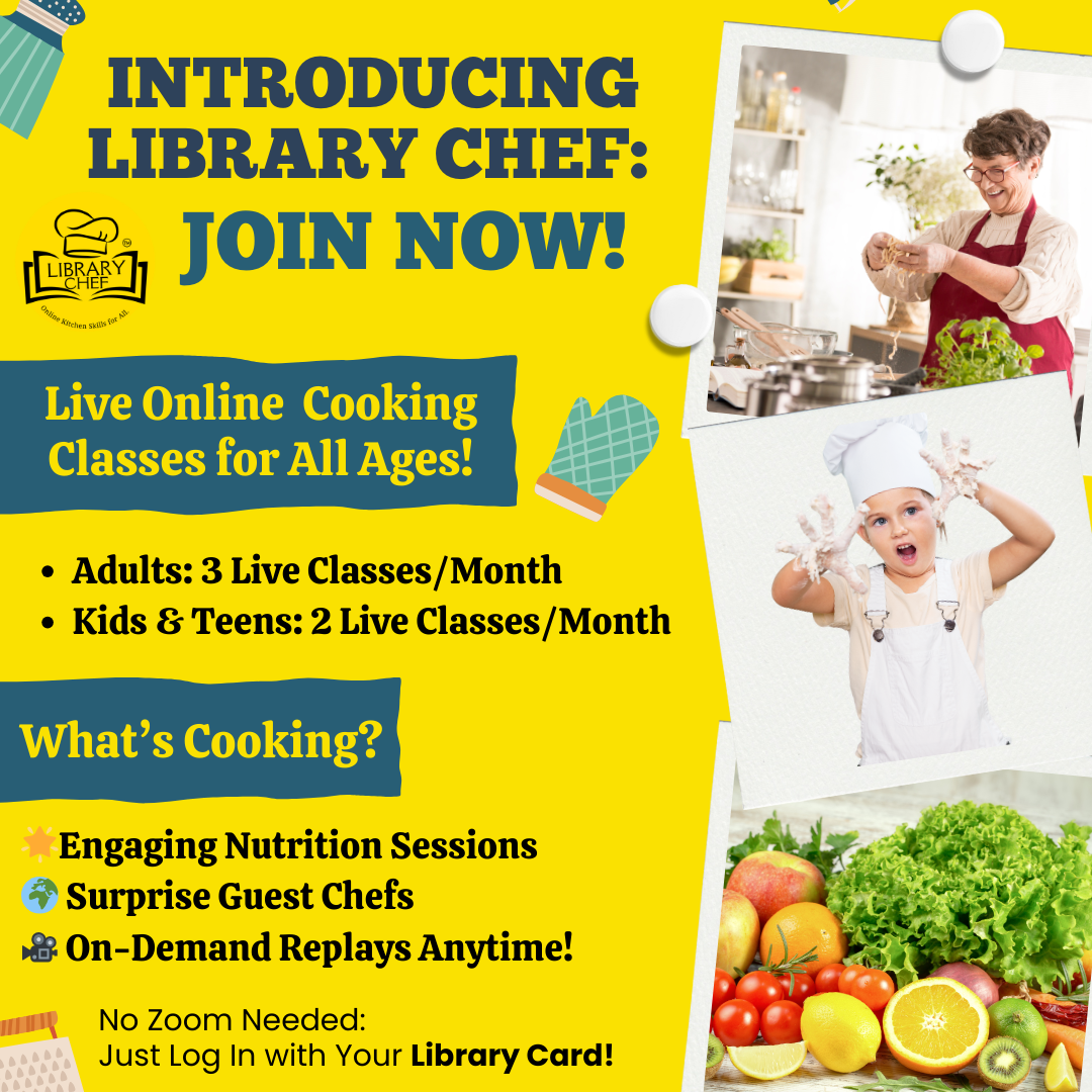 Join Library Chef for live online cooking classes for all ages! 3 classes for adults, 2 for kids/teens per month. No Zoom needed!