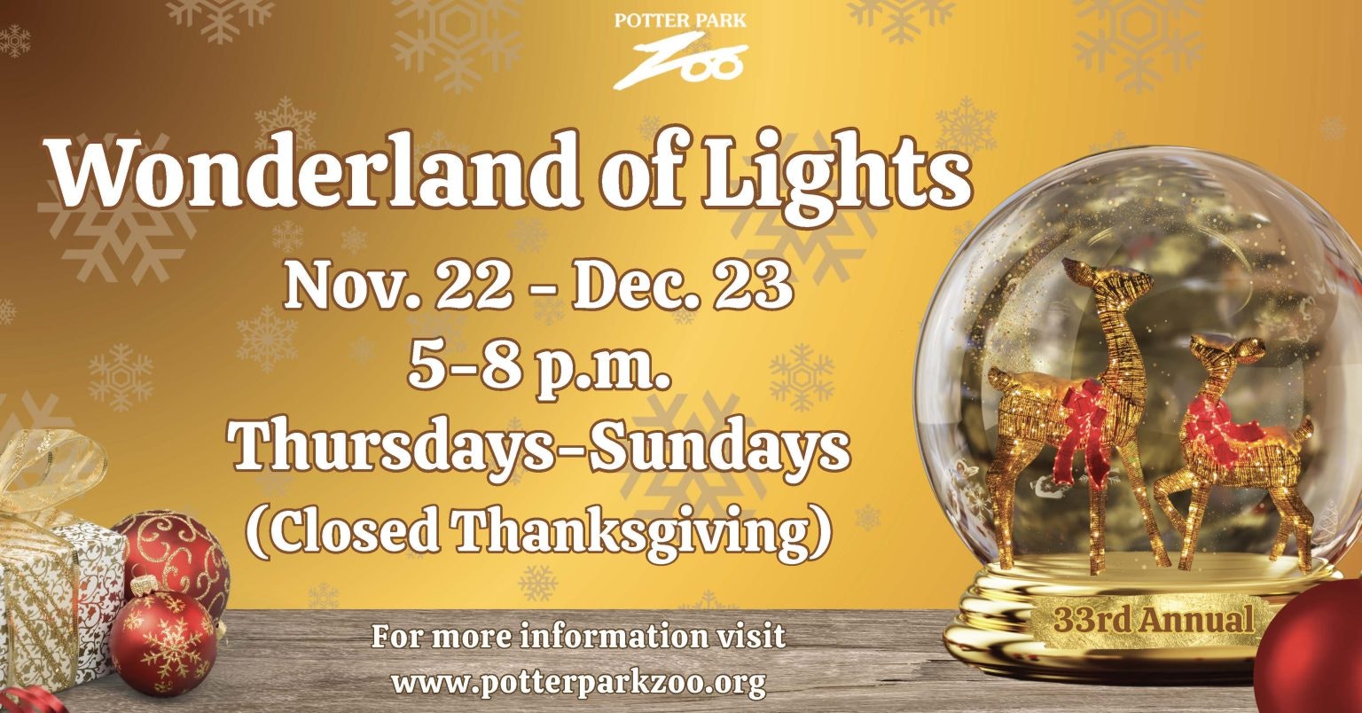 Potter Park Zoo's "Wonderland of Lights" event, Nov 22-Dec 23, 5-8 p.m. Thursdays-Sundays. Closed Thanksgiving. 33rd Annual.