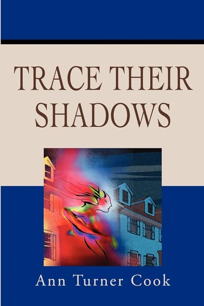 Book cover with title “TRACE THEIR SHADOWS,” by Ann Turner Cook. Features a colorful abstract figure and house illustration.