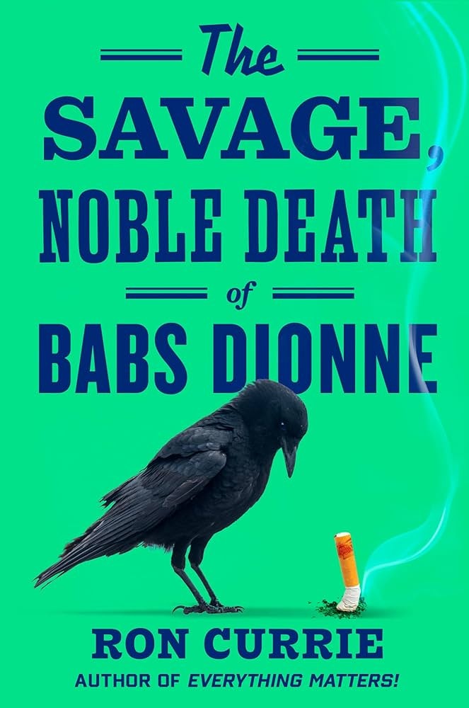 Book cover: "The Savage, Noble Death of Babs Dionne" by Ron Currie, featuring a crow and a smoking cigarette.