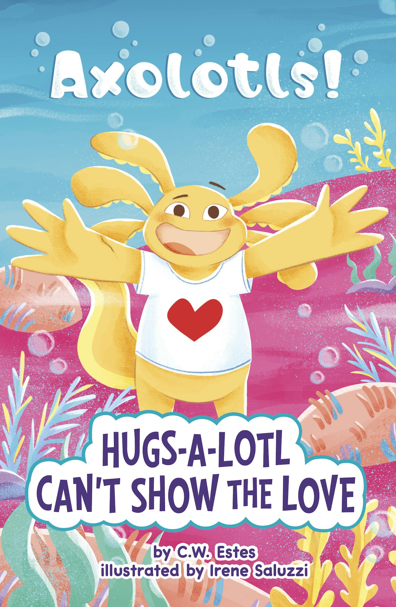 A cute, smiling axolotl character with open arms, heart shirt, text: "Axolotls! Hugs-a-Lotl Can't Show the Love" by C.W. Estes.