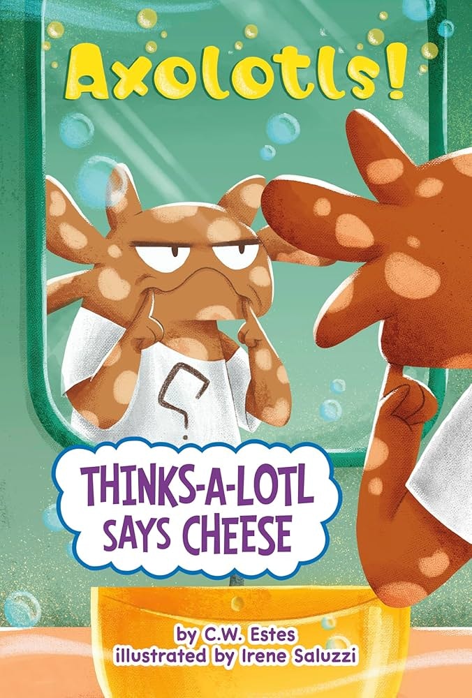 Axolotl in a shirt frowns at its reflection. Text: "Axolotls! Thinks-a-lotl Says Cheese" by C.W. Estes, illustrated by Irene Saluzzi.