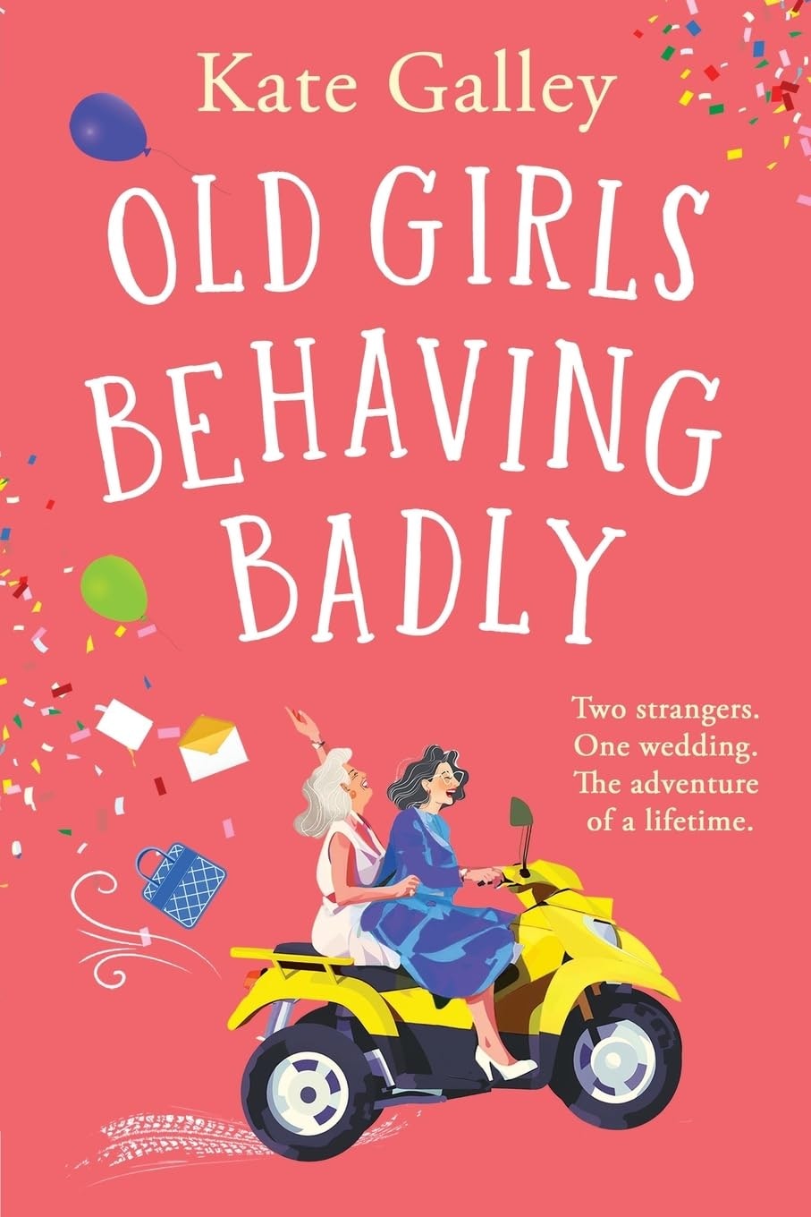 Book cover: "Old Girls Behaving Badly" by Kate Galley, features two women on a yellow scooter with colorful confetti and balloons.
