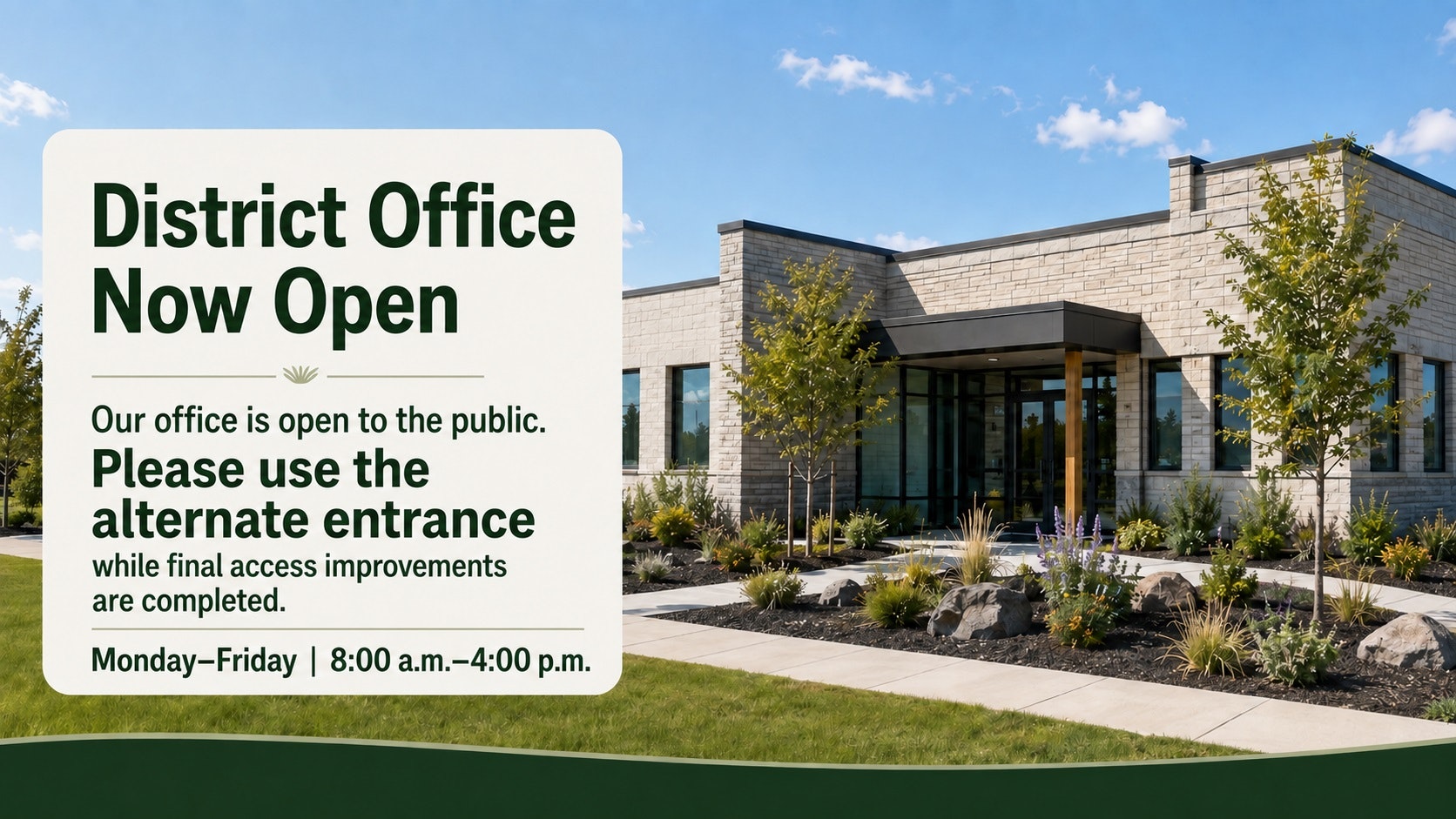 A district office is open to the public with an alternate entrance while final improvements are completed. Hours: Mon-Fri, 8 AM-4 PM.