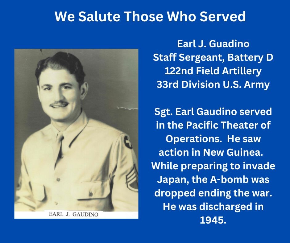 Tribute to Staff Sergeant Earl J. Gaudino, WWII veteran who served in the Pacific and was discharged in 1945.