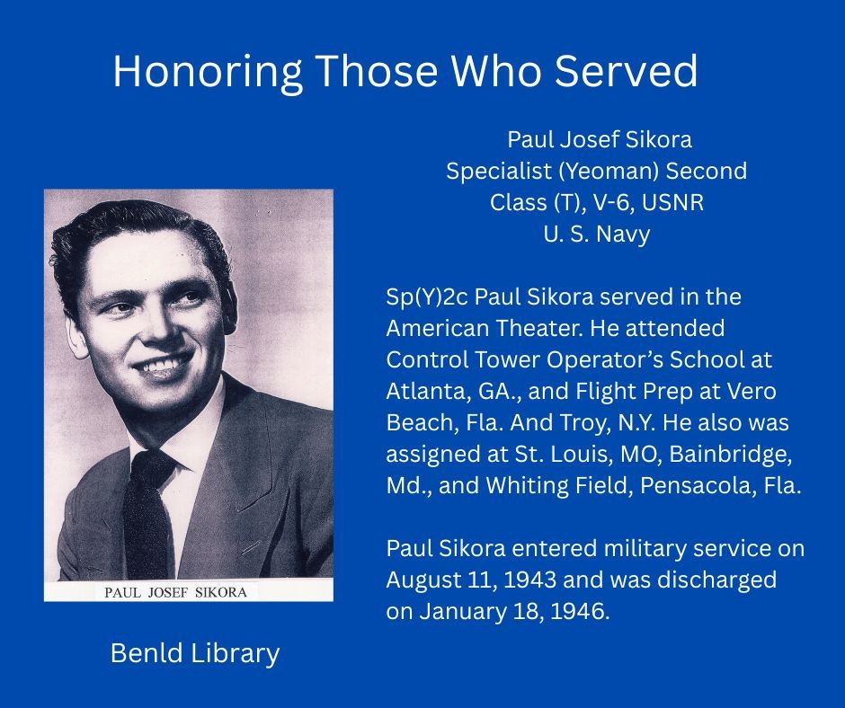 Honoring Paul Josef Sikora, U.S. Navy Specialist, for service from 1943-1946. Trained in control tower operations and stationed in multiple locations.