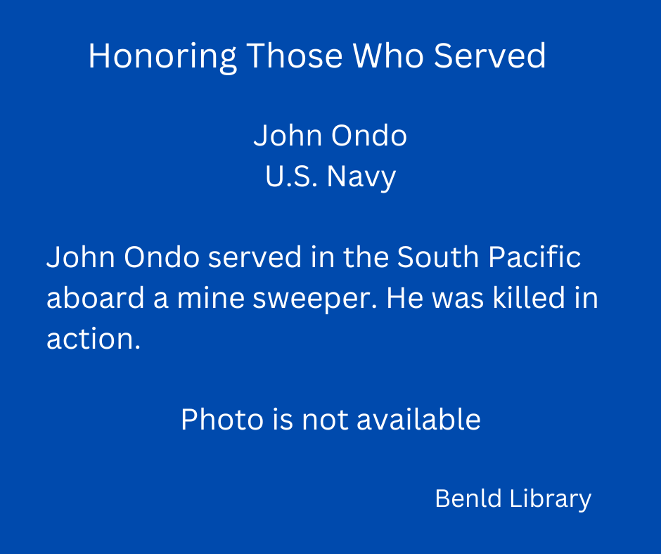 Tribute to John Ondo, U.S. Navy, killed in action on a minesweeper in the South Pacific. Photo unavailable. Benld Library.