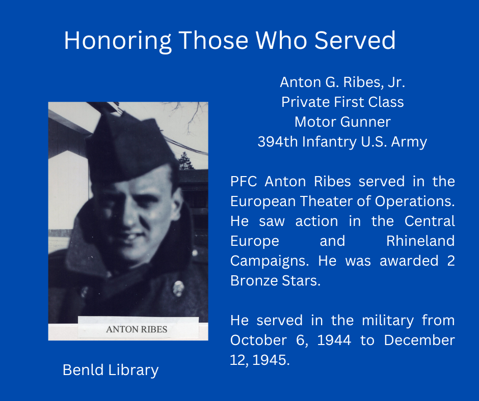 Tribute to Anton G. Ribes Jr., WWII PFC, served in Europe, awarded 2 Bronze Stars. Military service: 10/6/1944–12/12/1945. Benld Library.