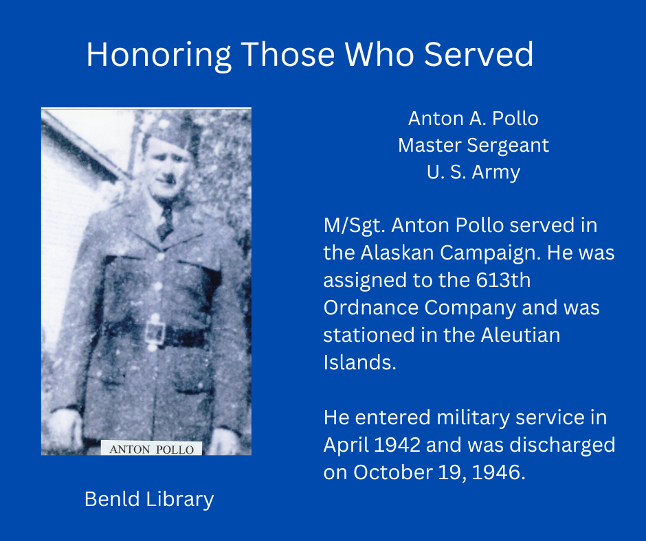 Tribute to M/Sgt. Anton Pollo, U.S. Army, served 1942-1946 in Alaskan Campaign, 613th Ordnance Co., stationed in Aleutian Islands.
