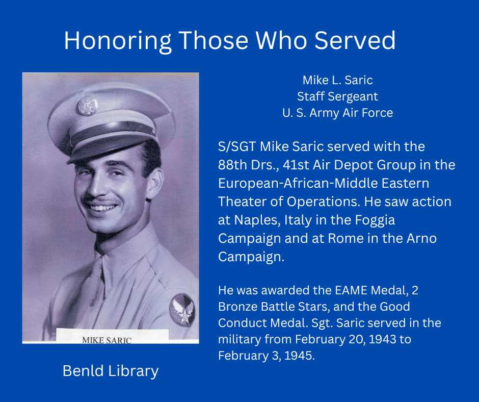 Honoring Mike L. Saric, WWII Staff Sergeant in the U.S. Army Air Force, served in European campaigns; awarded EAME, Bronze Stars.