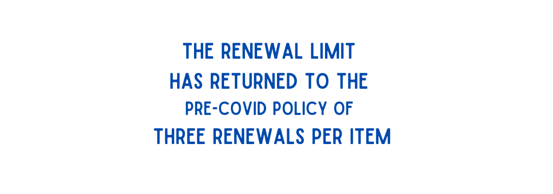 Renewal limit for items returned to pre-COVID policy: three renewals per item.