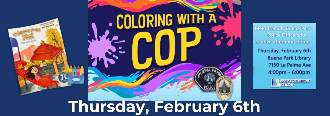 Event: "Coloring with a Cop" at Buena Park Library, Feb 6th, 4-6pm. Meet police officers for a creative afternoon.