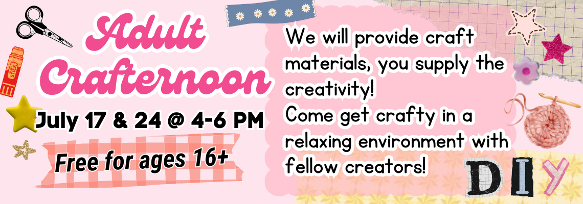Adult Crafternoon invite for ages 16+ on July 17 & 24, 4-6 PM. Craft materials provided. Relax and create with others.