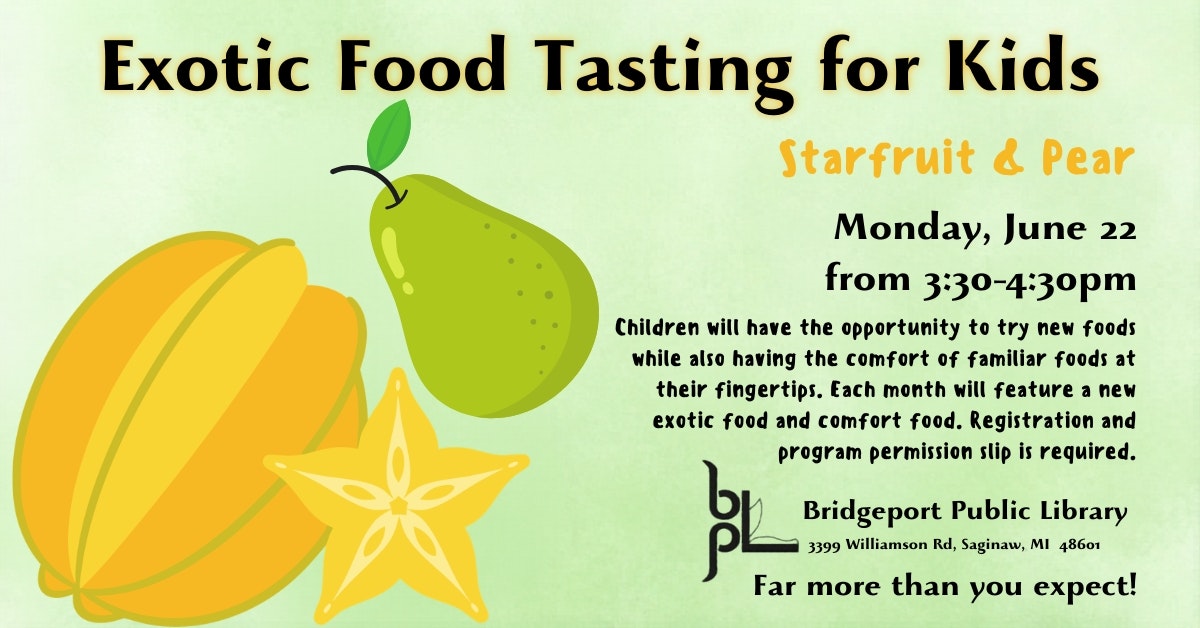 Kids' exotic food tasting for starfruit & pear at Bridgeport Library, June 22, 3:30-4:30 PM. Registration required!