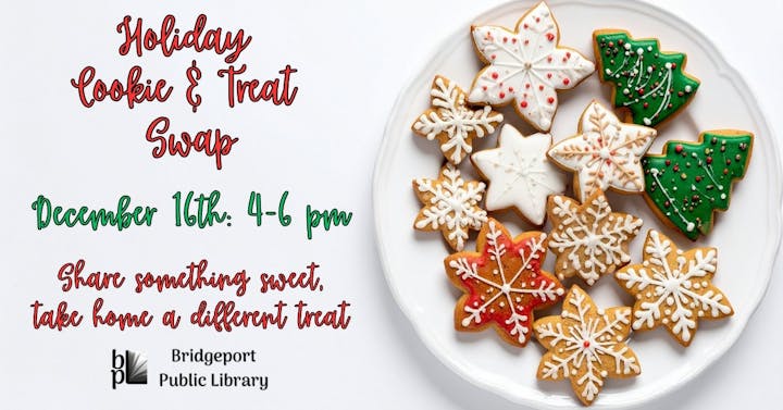 Holiday Cookie & Treat Swap on December 16th, 4-6 PM at Bridgeport Public Library. Share and take home sweet treats!