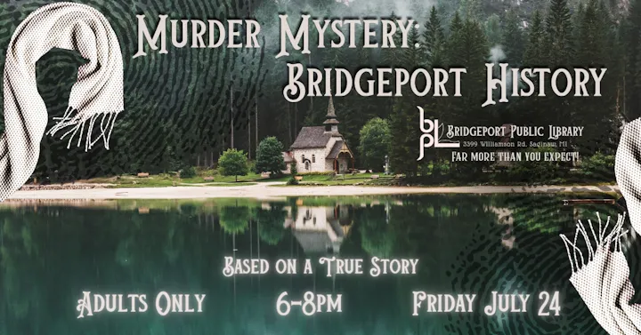 Event at Bridgeport Public Library: "Murder Mystery: Bridgeport History," based on a true story, for adults only on July 24, 6-8 PM.