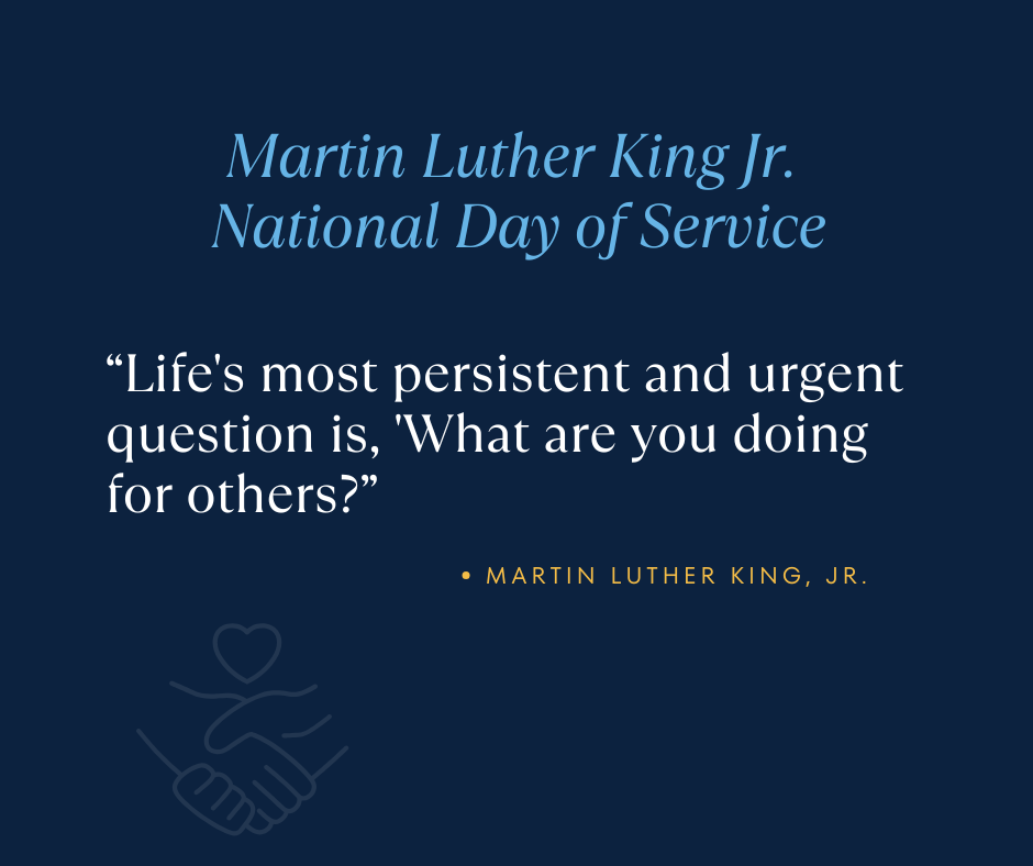 Martin Luther King Jr. National Day of Service. "Life's most persistent and urgent question is, 'What are you doing for others?'" - Martin Luther King, Jr.about serving others, commemorating the National Day of Service.