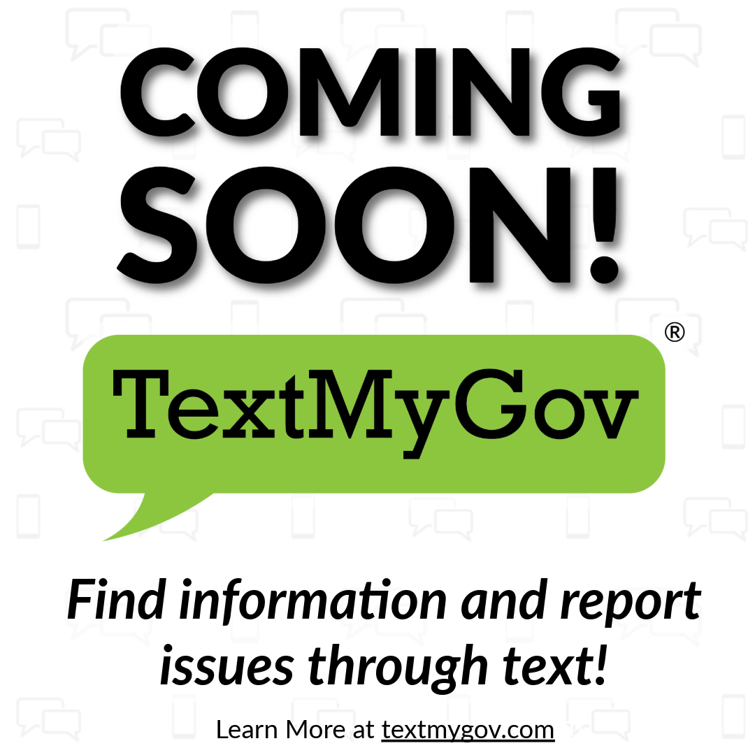 "Coming soon! TextMyGov - Find information and report issues through text! Learn more at textmygov.com."