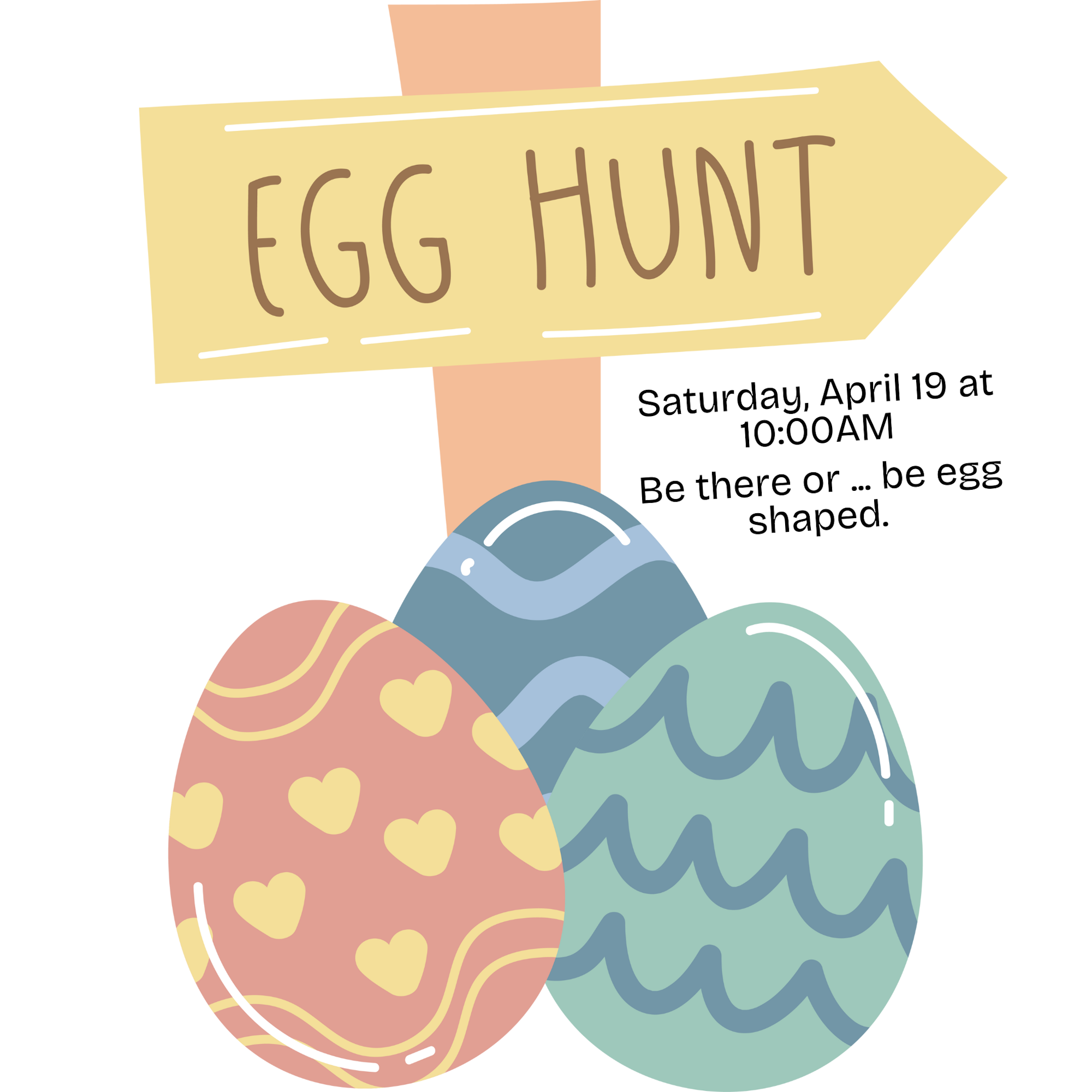 Egg Hunt sign with decorated eggs; event on April 19 at 10:00 AM. "Be there or ... be egg shaped."