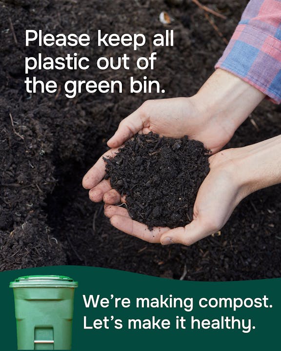 Hands holding compost with text: "Please keep all plastic out of the green bin. We’re making compost. Let’s make it healthy."