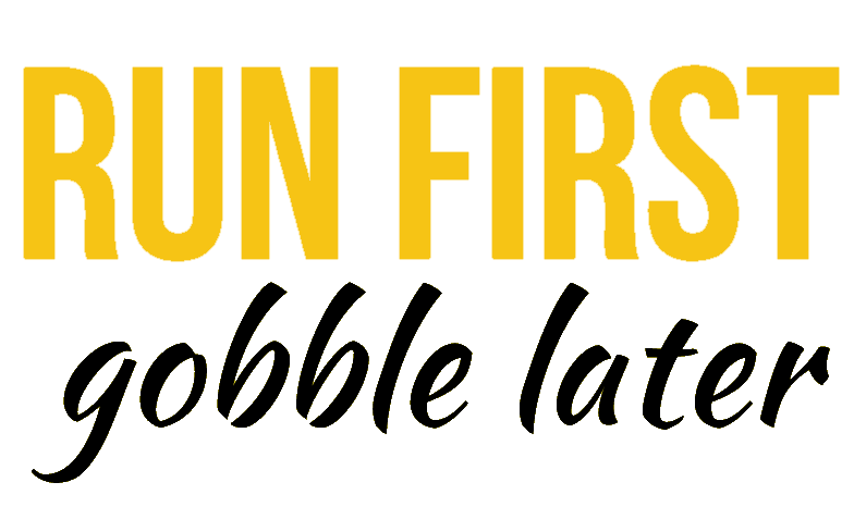 Text "RUN FIRST gobble later" in yellow and black, motivational or event slogan.