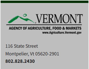 Vermont Agency of Agriculture, contact info: 116 State St, Montpelier, VT 05620-2901, phone 802-828-2430, website www.Agriculture.Vermont.gov.