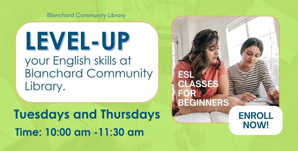 English classes at Blanchard Library for beginners. Tuesdays & Thursdays, 10:00 am - 11:30 am. Enroll now!
