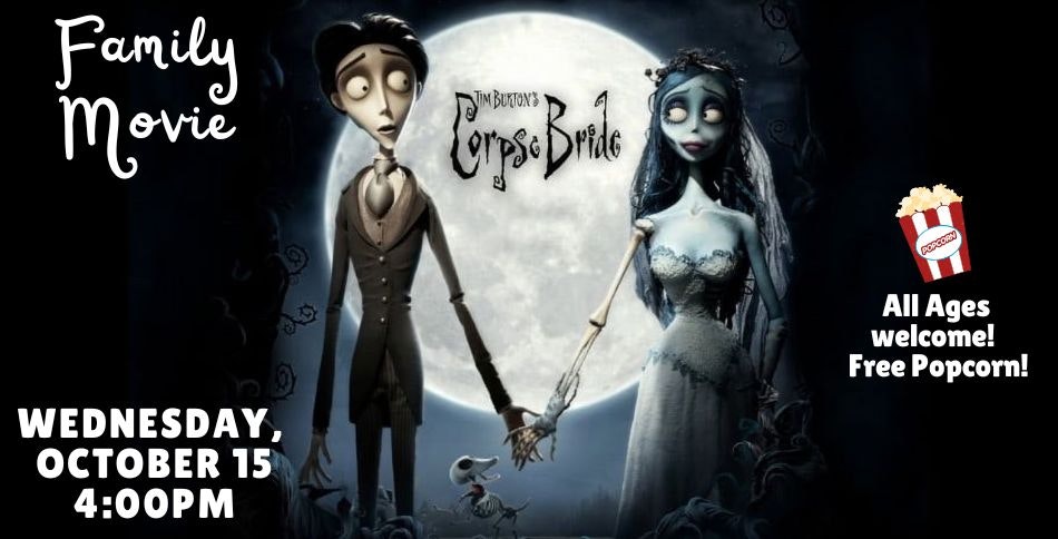 Family movie night featuring "Corpse Bride" on Wednesday, October 15, 4:00 PM. All ages welcome! Free popcorn!