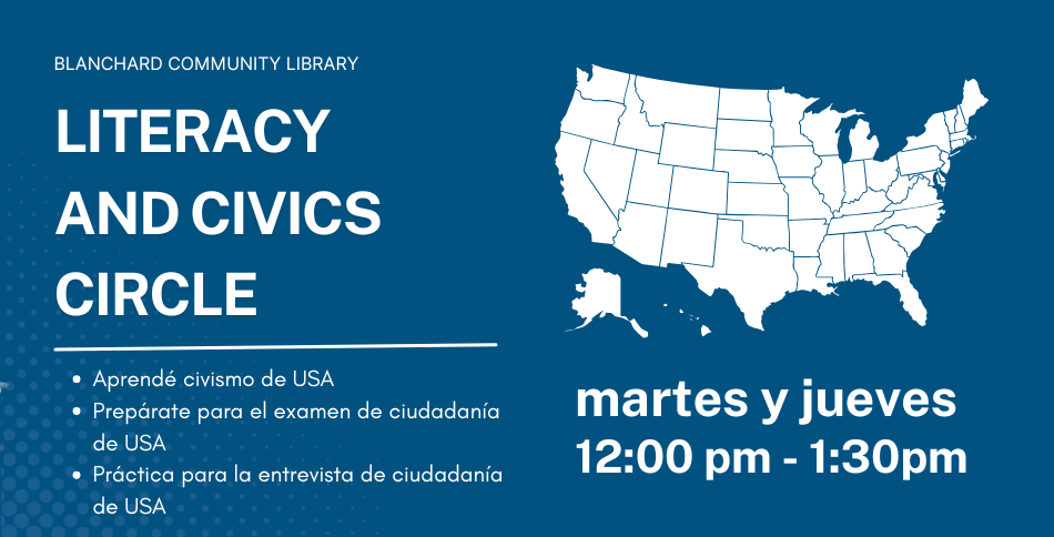 Literacy and Civics Circle at Blanchard Community Library, Tues & Thurs, 12:00 pm - 1:30 pm. USA civics and citizenship prep.
