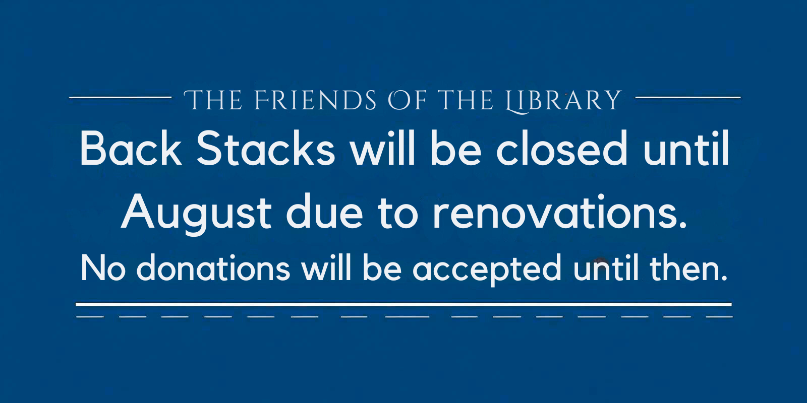 Back Stacks closed until August for renovations. No donations accepted until then.
