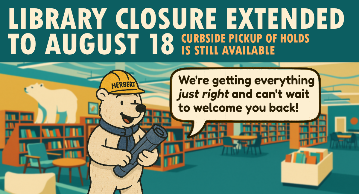 Library closure extended to August 18. Curbside pickup available. Cartoon bear with speech bubble: "We're getting everything just right."