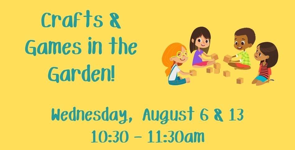 "Crafts & Games in the Garden!" event on Wednesday, August 6 & 13, from 10:30 to 11:30 am with children playing.