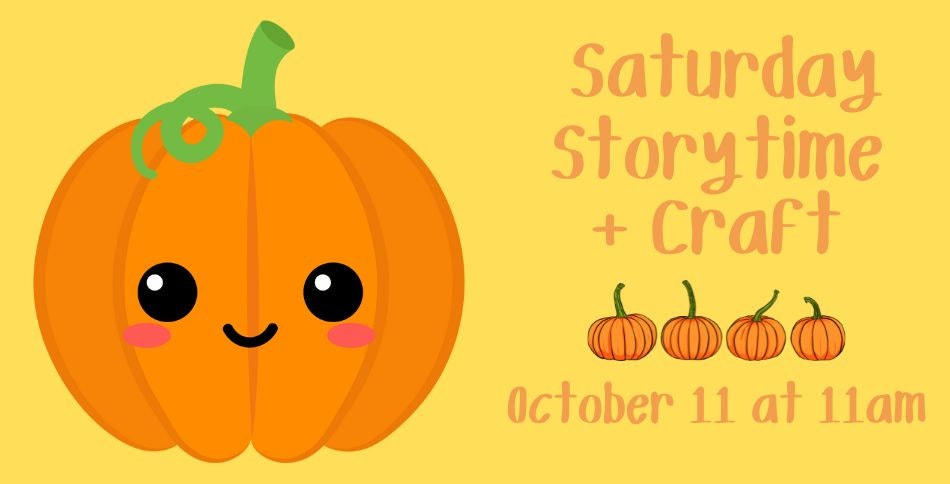 Cute pumpkin illustration with text: "Saturday Storytime + Craft, October 11 at 11am," and four small pumpkins below.