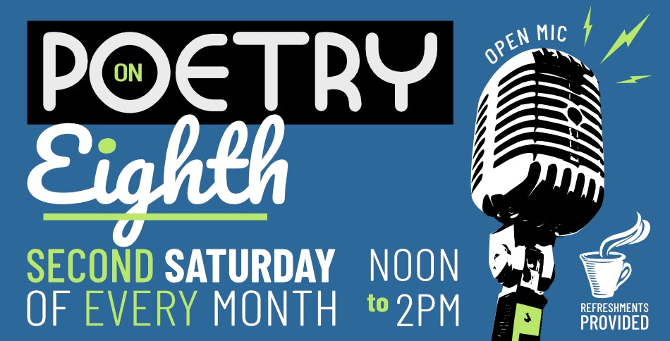 Poetry event on Eighth, open mic, every second Saturday, noon to 2 PM. Refreshments provided.