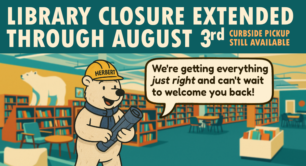 Library closure extended through August 3rd; curbside pickup available. Bear with plans says, "Can't wait to welcome you back!"