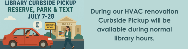 Library curbside pickup available July 7-28 during HVAC renovation, during normal library hours.
