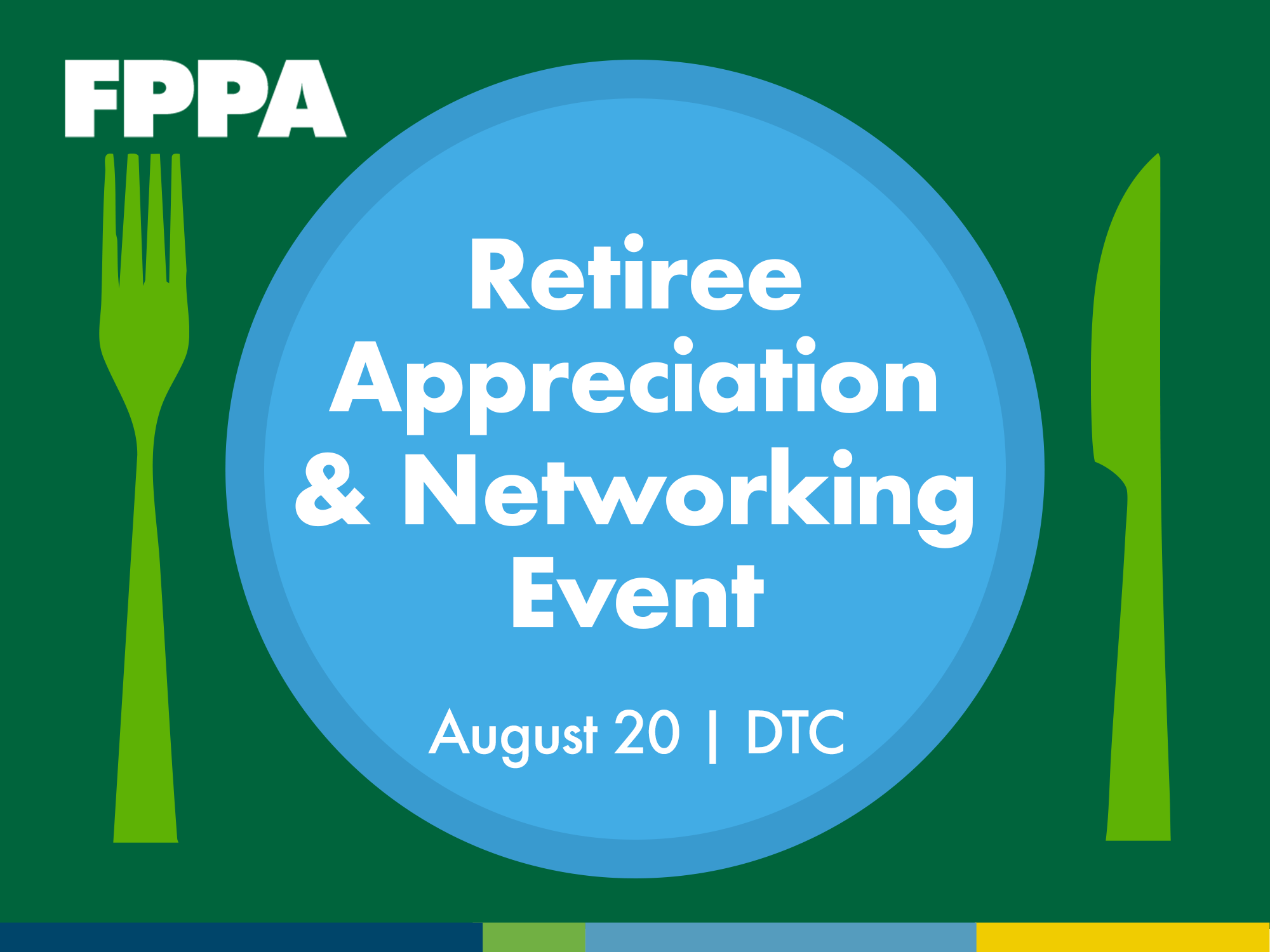 Retiree Appreciation & Networking Event on August 20 at DTC, organized by FPPA, featuring a green fork and knife around a blue plate.