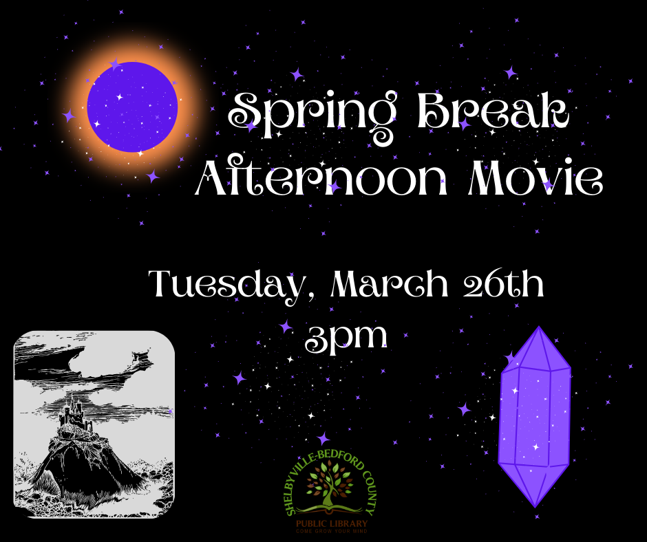 Spring Break Afternoon Movie at Shelbyville-Bedford County Library, March 26th, 3pm. Fantasy theme with castle and purple crystal.