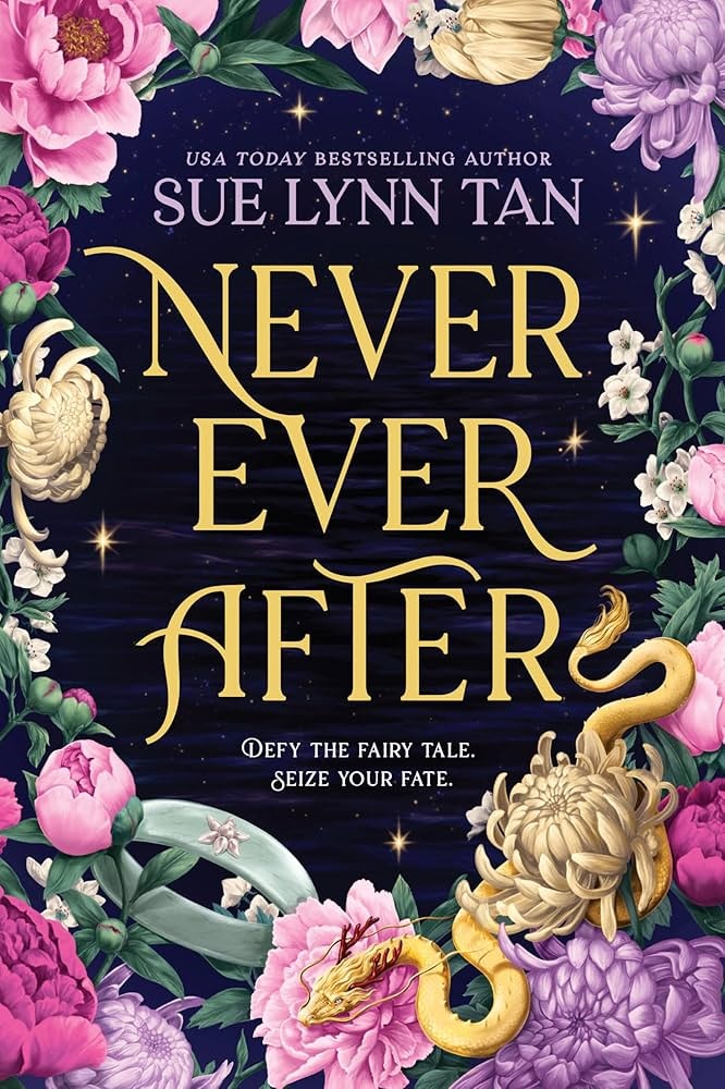 Book cover with flowers, a dragon, and the title "Never Ever After" by Sue Lynn Tan. Text: "Defy the fairy tale. Seize your fate."