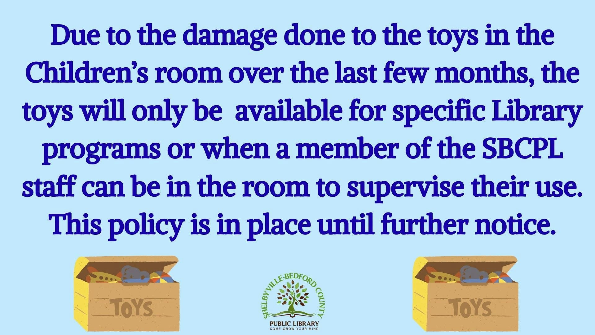 Toys in the children's room will be available only for supervised library programs until further notice due to damage.