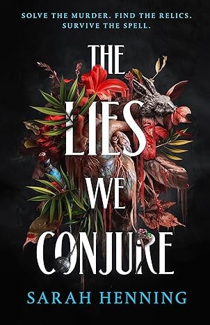 A book cover titled "The Lies We Conjure" by Sarah Henning, featuring text and a vivid floral arrangement with a skull.