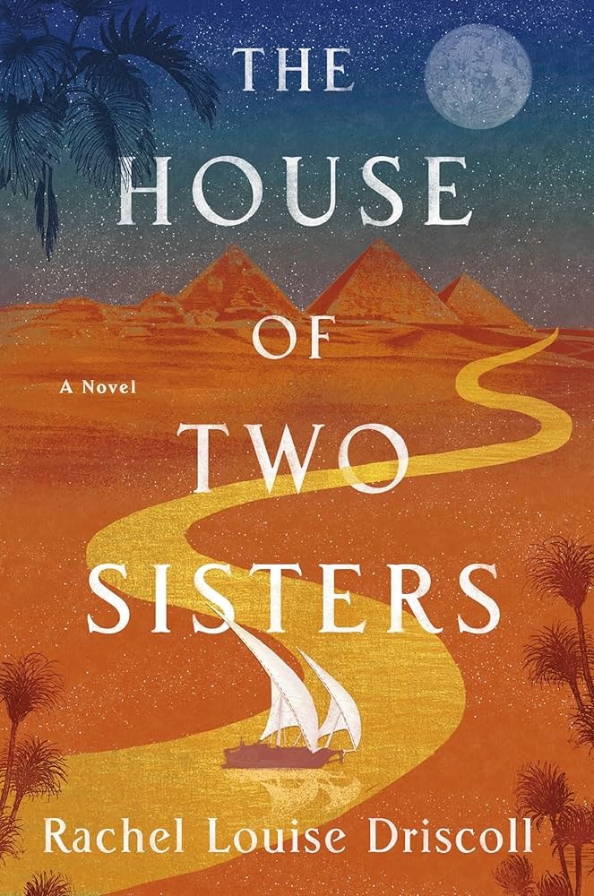 Book cover: "The House of Two Sisters" by Rachel Louise Driscoll, features pyramids, a winding path, and a sailboat under a starry sky.