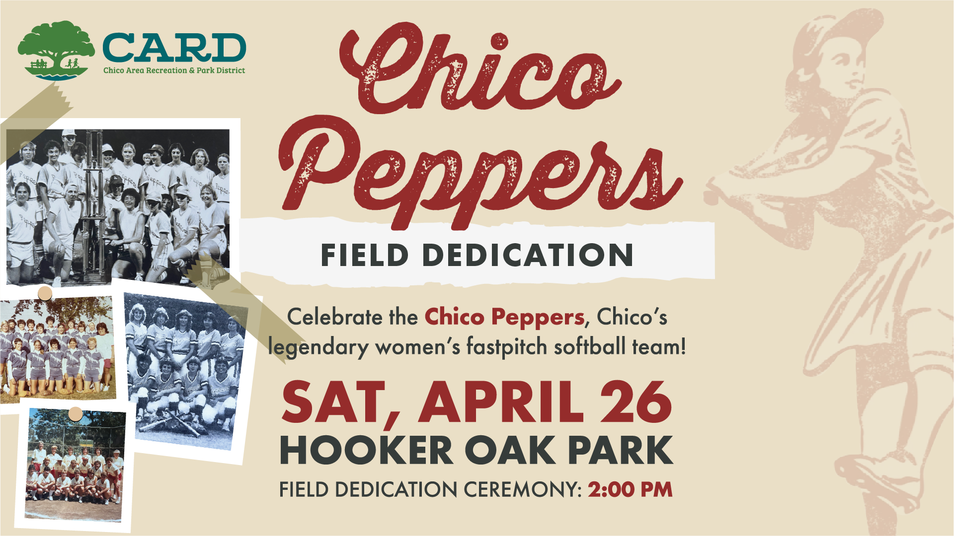 Chico Peppers Field Dedication, April 26 at Hooker Oak Park, 2:00 PM. Celebrating Chico's legendary women's softball team.