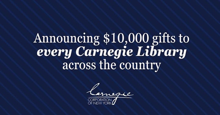 Announcing $10,000 gifts to every Carnegie Library across the country by the Carnegie Corporation of New York.