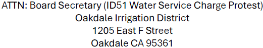 ATTN: Board Secretary (ID51 Water Service Charge Protest) Oakdale Irrigation District, 1205 East F Street, Oakdale CA 95361.