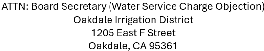 ATTN: Board Secretary (Water Service Charge Objection), Oakdale Irrigation District, 1205 East F Street, Oakdale, CA 95361.