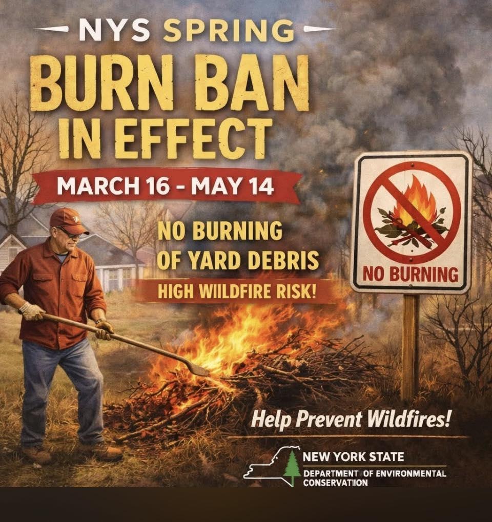 NYS Spring Burn Ban in effect March 16 - May 14. No burning yard debris due to high wildfire risk. Help prevent wildfires!